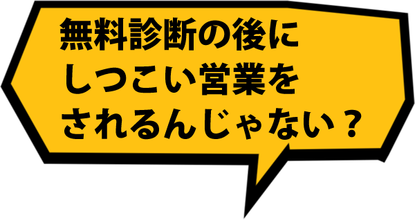 無料診断の後にしつこい営業をされるんじゃない？